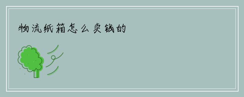 物流纸箱怎么卖钱的
