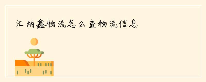 汇纳鑫物流怎么查物流信息