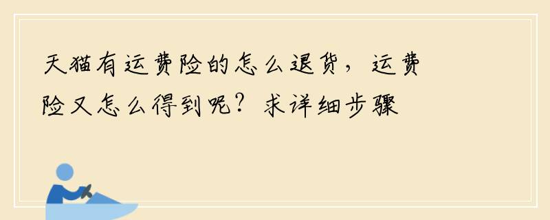 天猫有运费险的怎么退货，运费险又怎么得到呢？求详细步骤