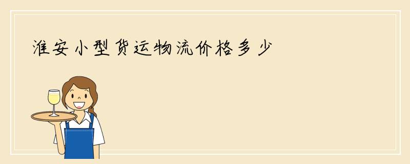 淮安小型货运物流价格多少