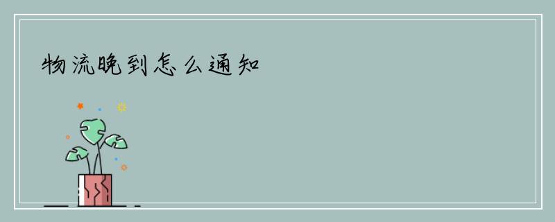物流晚到怎么通知