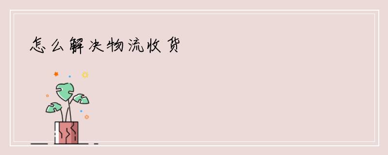 怎么解决物流收货