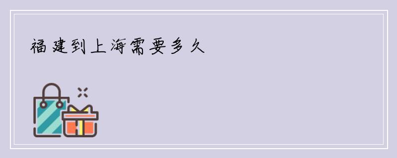 福建到上海需要多久
