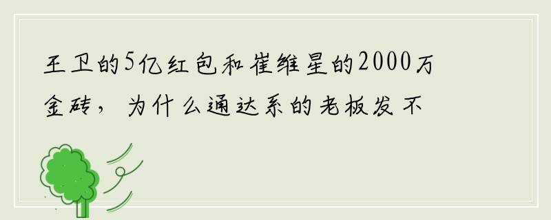 王卫的5亿红包和崔维星的2000万金砖，为什么通达系的老板发不出？