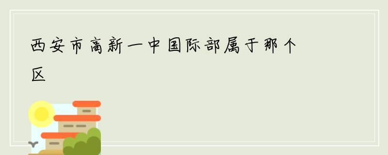 西安市高新一中国际部属于那个区