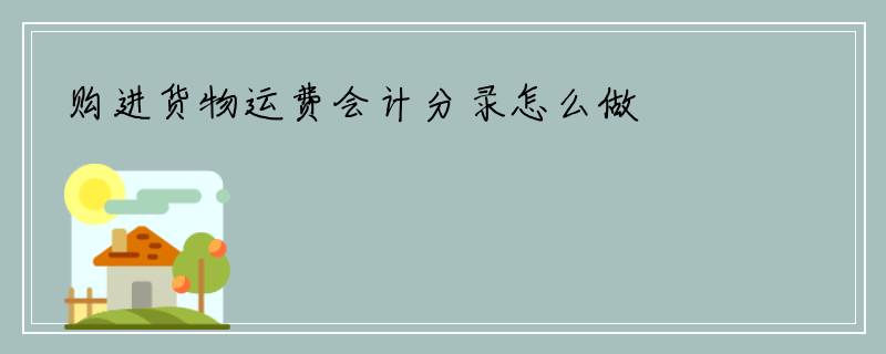 购进货物运费会计分录怎么做