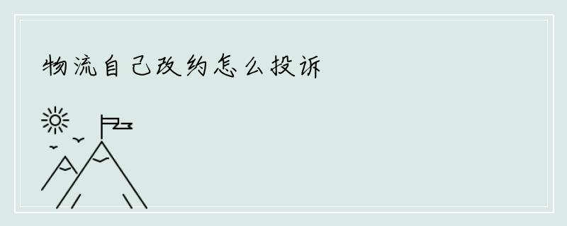 物流自己改约怎么投诉