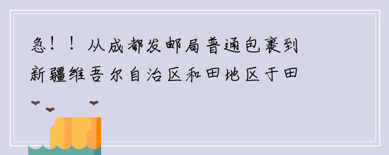 急！！从成都发邮局普通包裹到新疆维吾尔自治区和田地区于田县的邮费怎么算（包裹重量大概30公斤）