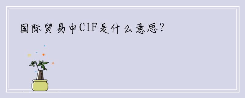 国际贸易中CIF是什么意思？