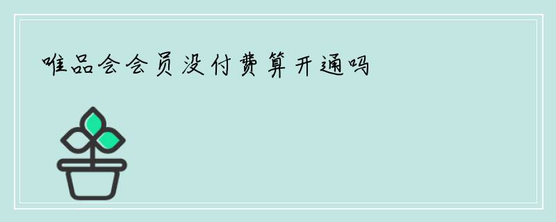 唯品会会员没付费算开通吗