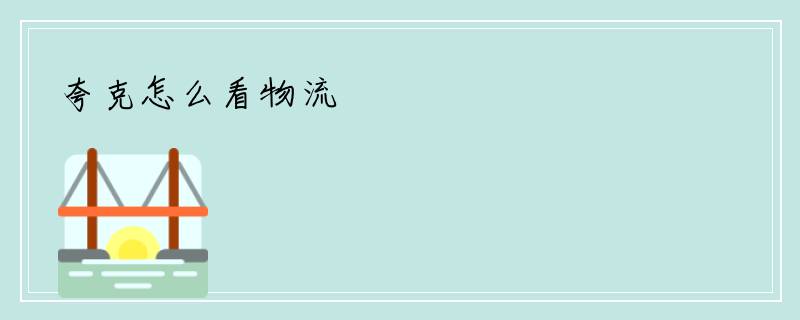 夸克怎么看物流