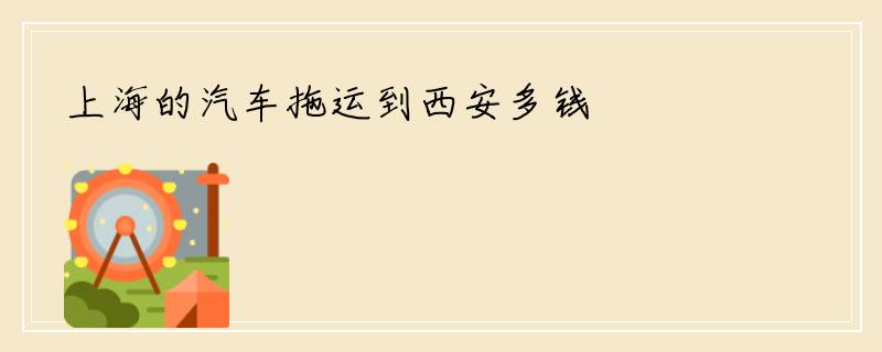 上海的汽车拖运到西安多钱