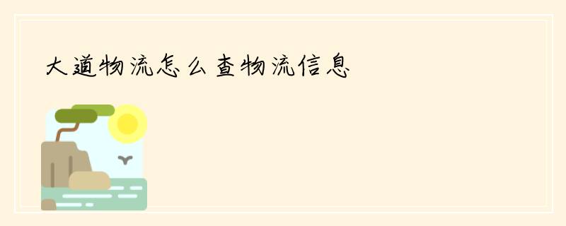 大道物流怎么查物流信息