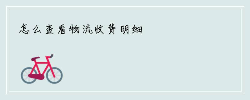 怎么查看物流收费明细