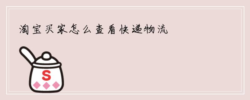 淘宝买家怎么查看快递物流