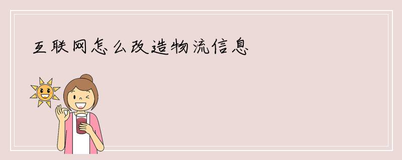 互联网怎么改造物流信息