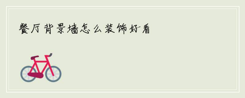 餐厅背景墙怎么装饰好看