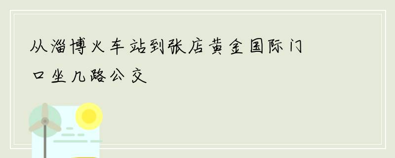 从淄博火车站到张店黄金国际门口坐几路公交