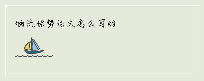 物流优势论文怎么写的