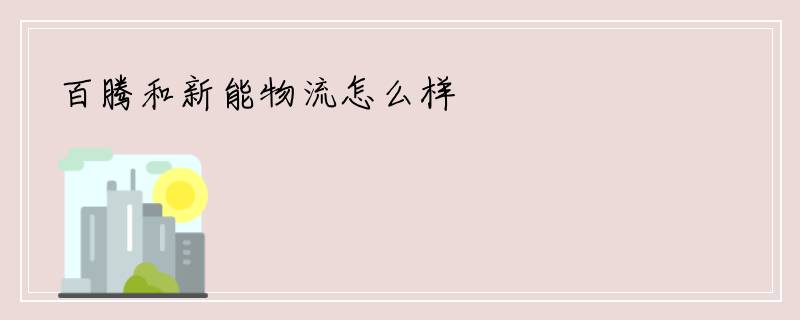 百腾和新能物流怎么样