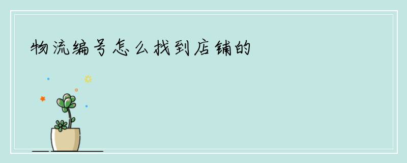 物流编号怎么找到店铺的