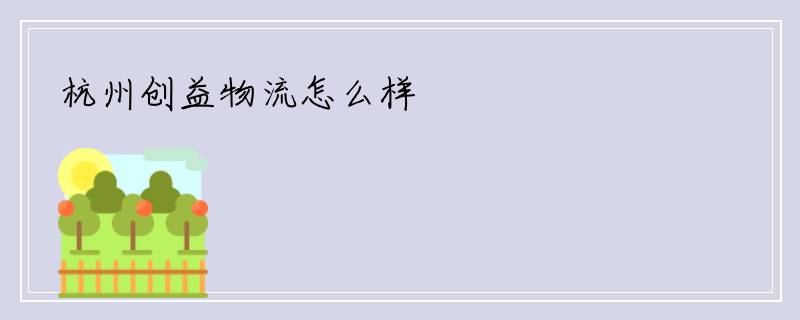 杭州创益物流怎么样