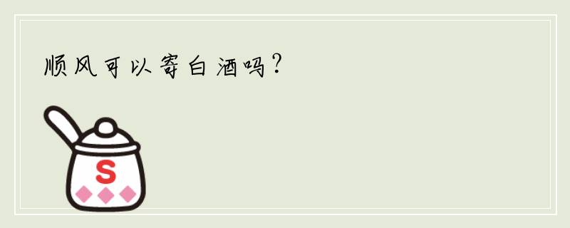 顺风可以寄白酒吗？
