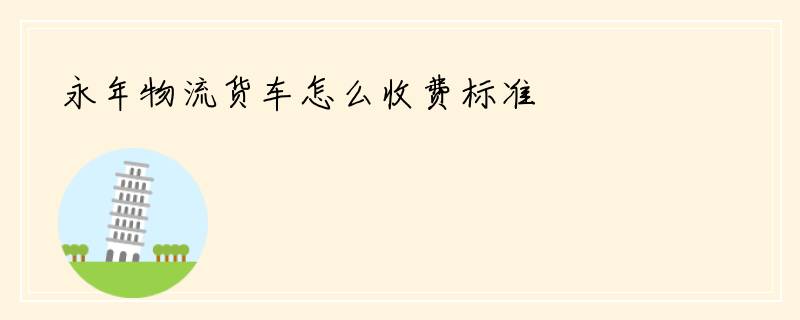 永年物流货车怎么收费标准