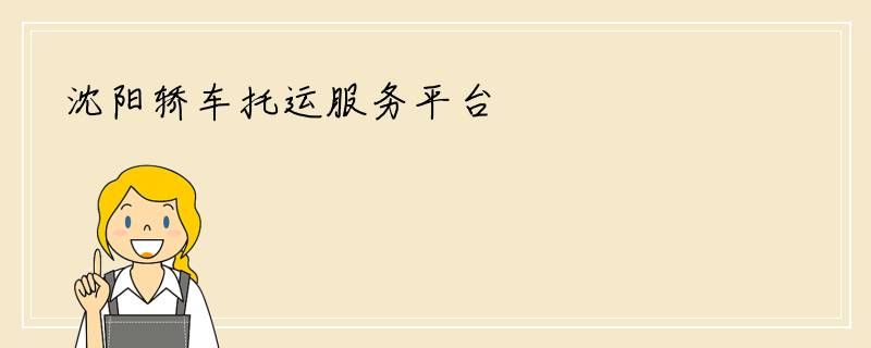 沈阳轿车托运服务平台