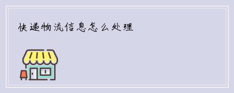快递物流信息怎么处理