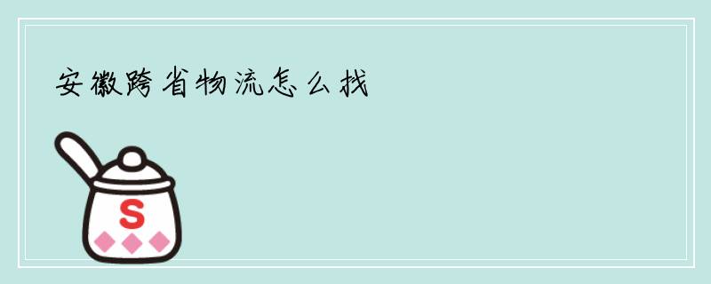 安徽跨省物流怎么找