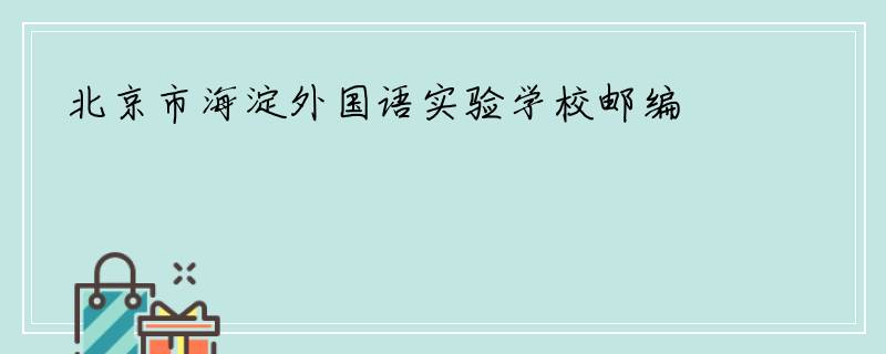 北京市海淀外国语实验学校邮编