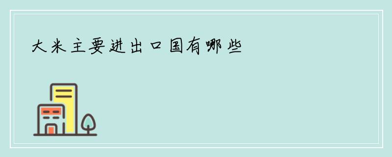 大米主要进出口国有哪些