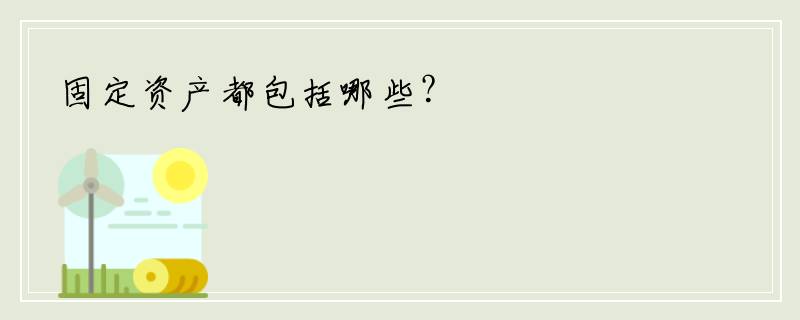 固定资产都包括哪些？