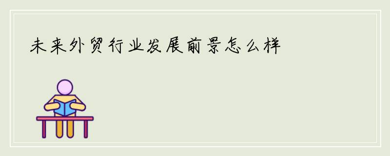 未来外贸行业发展前景怎么样