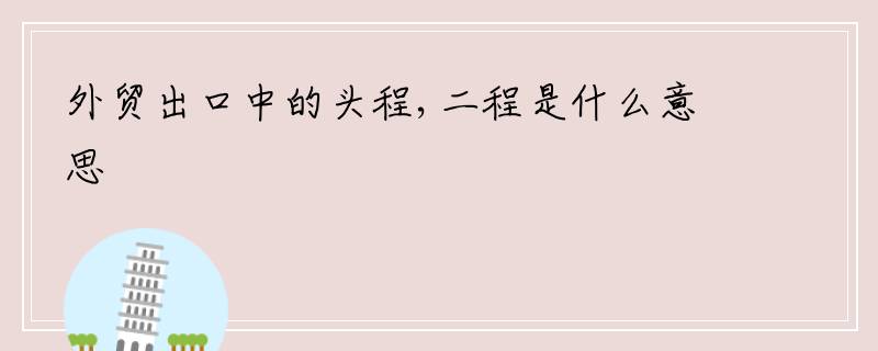 外贸出口中的头程,二程是什么意思