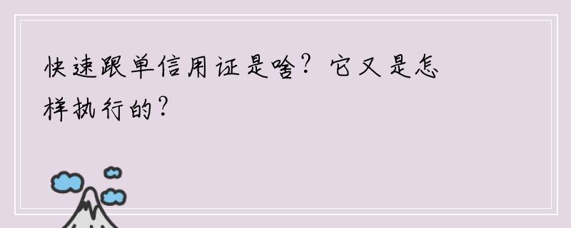 快速跟单信用证是啥？它又是怎样执行的？