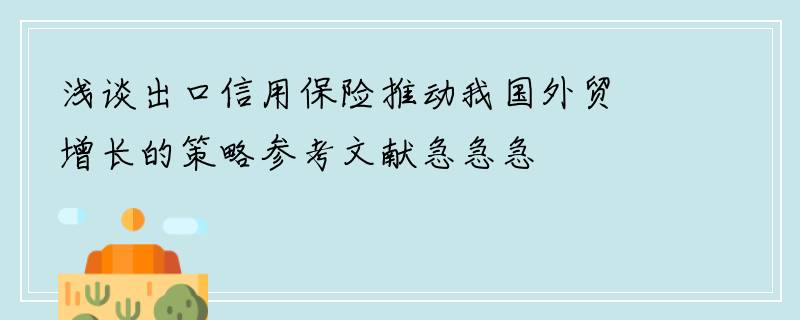 浅谈出口信用保险推动我国外贸增长的策略参考文献急急急