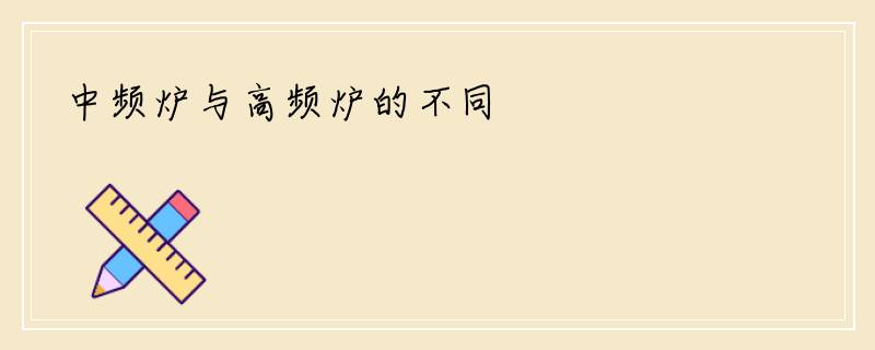 中频炉与高频炉的不同