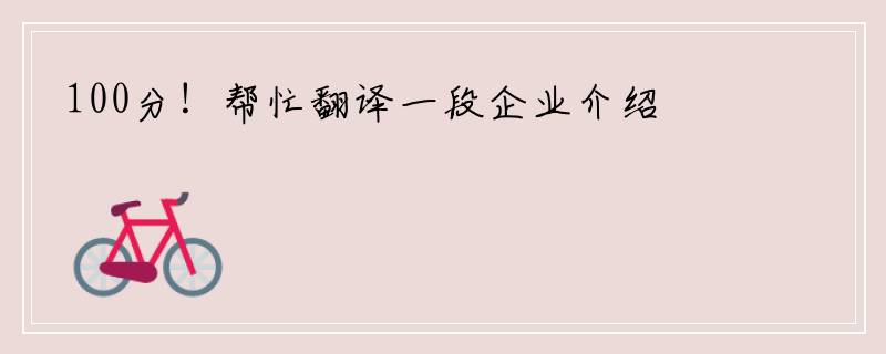 100分！帮忙翻译一段企业介绍