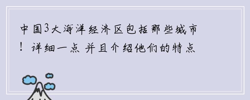 中国3大海洋经济区包括那些城市！详细一点 并且介绍他们的特点。