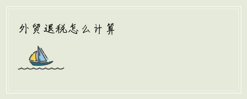 外贸退税怎么计算