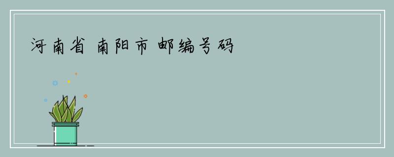 河南省 南阳市 邮编号码