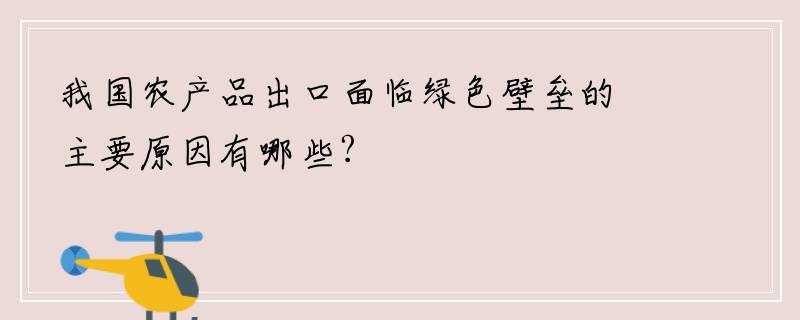 我国农产品出口面临绿色壁垒的主要原因有哪些?