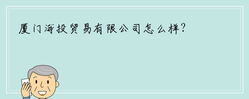 厦门海投贸易有限公司怎么样？